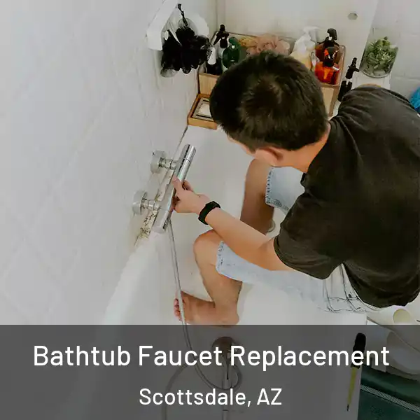  Bathtub Faucet Replacement Scottsdale, AZ