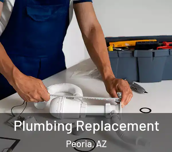  Plumbing Replacement Peoria, AZ